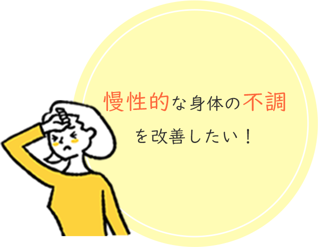 慢性的な身体の不調を改善したい！